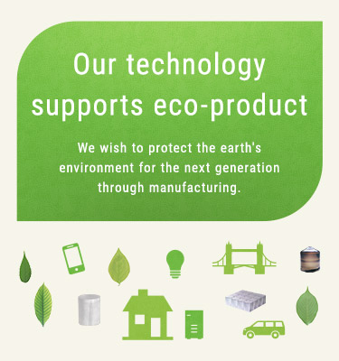 Our technology supports eco-product